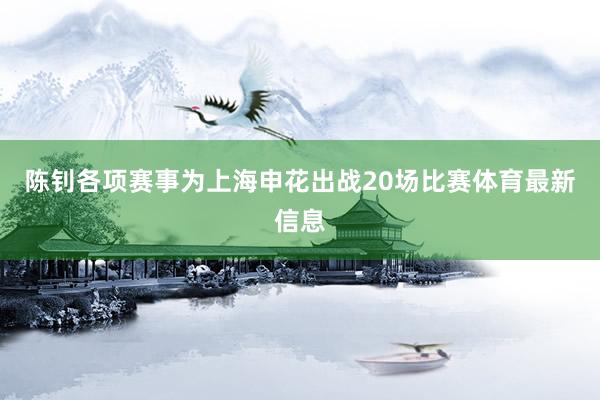 陈钊各项赛事为上海申花出战20场比赛体育最新信息