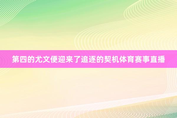 第四的尤文便迎来了追逐的契机体育赛事直播