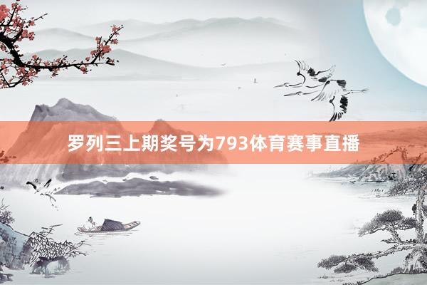 罗列三上期奖号为793体育赛事直播