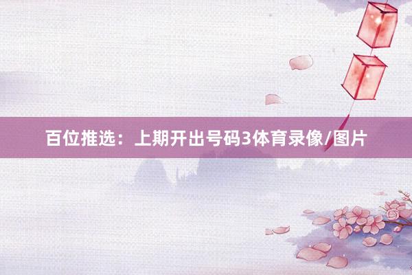 百位推选：上期开出号码3体育录像/图片