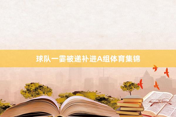 球队一霎被递补进A组体育集锦