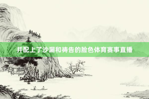 并配上了沙漏和祷告的脸色体育赛事直播
