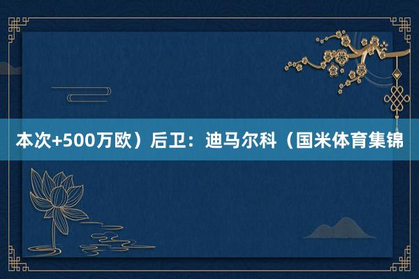 本次+500万欧）后卫：迪马尔科（国米体育集锦