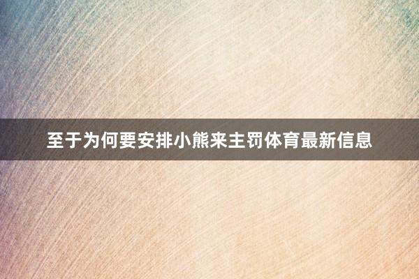 至于为何要安排小熊来主罚体育最新信息