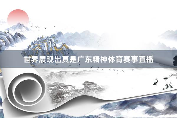 世界展现出真是广东精神体育赛事直播