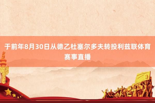 于前年8月30日从德乙杜塞尔多夫转投利兹联体育赛事直播