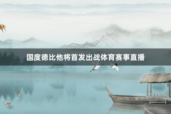 国度德比他将首发出战体育赛事直播