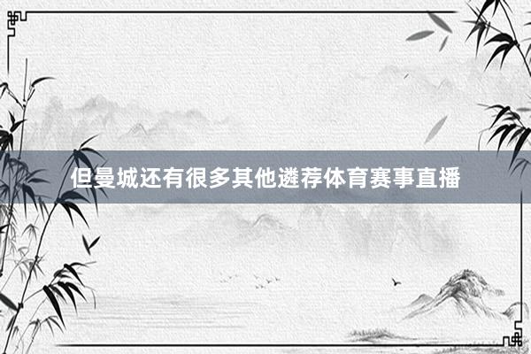但曼城还有很多其他遴荐体育赛事直播