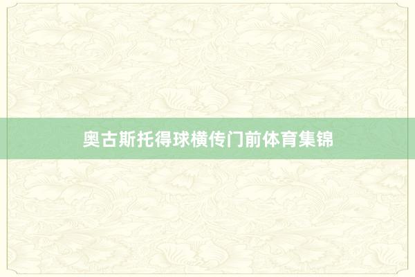 奥古斯托得球横传门前体育集锦