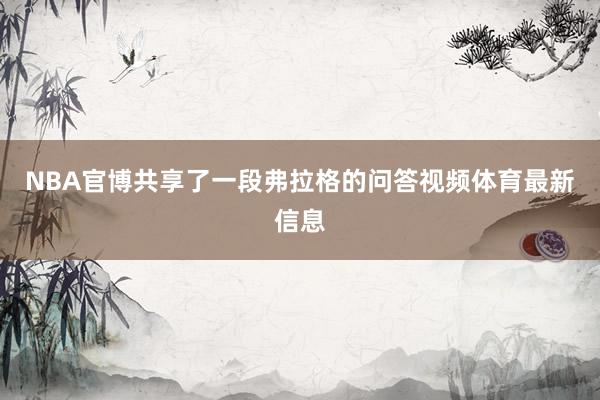 NBA官博共享了一段弗拉格的问答视频体育最新信息