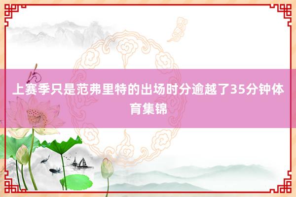 上赛季只是范弗里特的出场时分逾越了35分钟体育集锦
