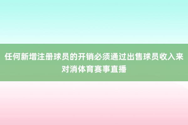 任何新增注册球员的开销必须通过出售球员收入来对消体育赛事直播