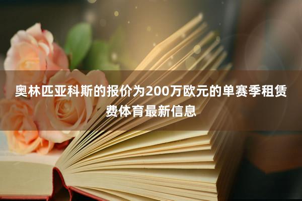 奥林匹亚科斯的报价为200万欧元的单赛季租赁费体育最新信息