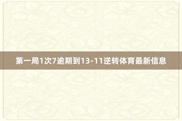 第一局1次7逾期到13-11逆转体育最新信息