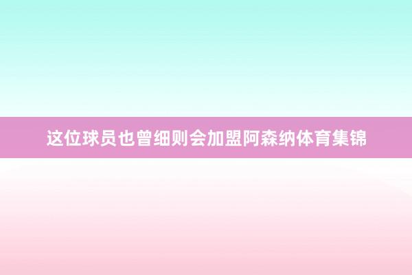 这位球员也曾细则会加盟阿森纳体育集锦