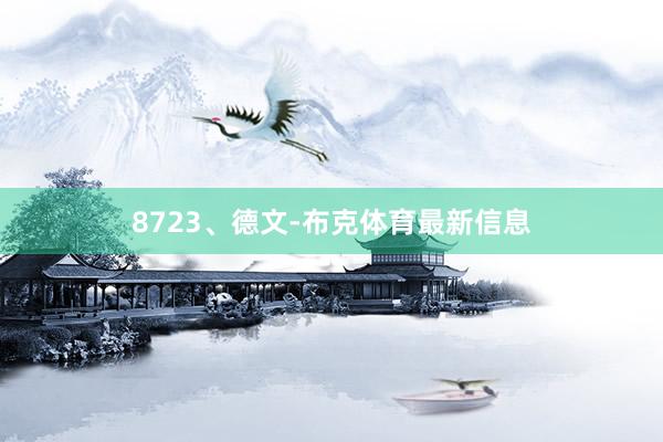 8723、德文-布克体育最新信息
