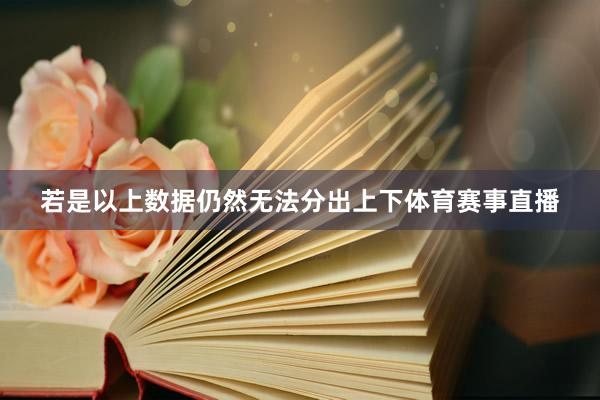 若是以上数据仍然无法分出上下体育赛事直播