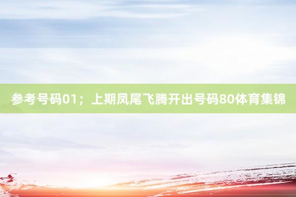 参考号码01；上期凤尾飞腾开出号码80体育集锦