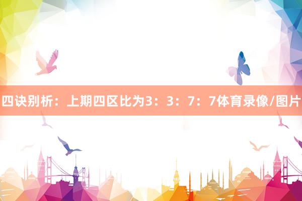 四诀别析：上期四区比为3：3：7：7体育录像/图片