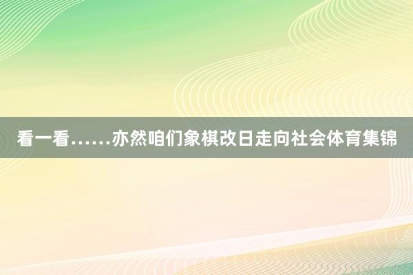 看一看……亦然咱们象棋改日走向社会体育集锦