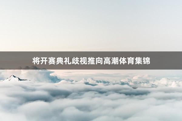 将开赛典礼歧视推向高潮体育集锦