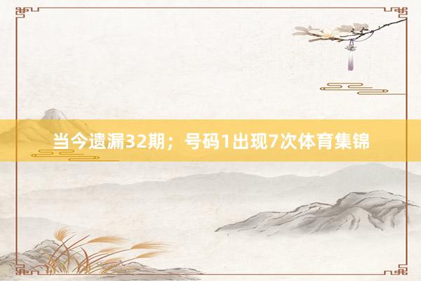 当今遗漏32期;号码1出现7次体育集锦
