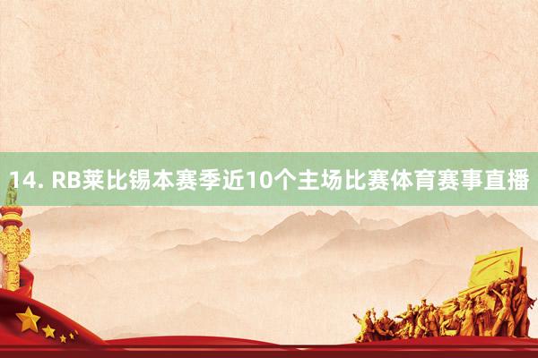 14. RB莱比锡本赛季近10个主场比赛体育赛事直播