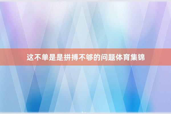 这不单是是拼搏不够的问题体育集锦