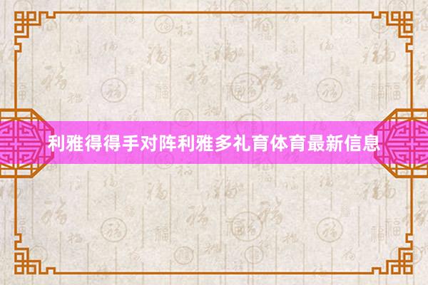 利雅得得手对阵利雅多礼育体育最新信息
