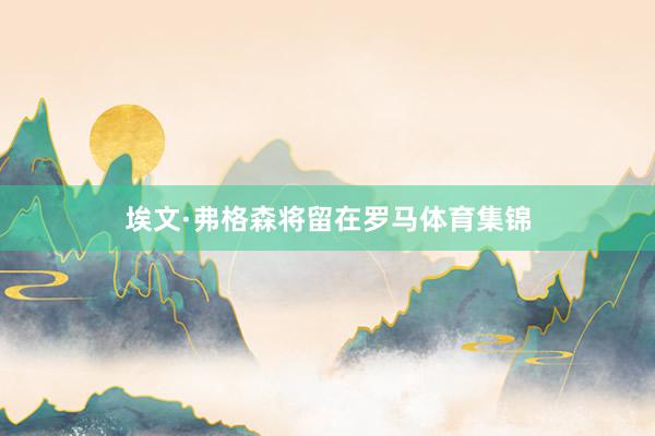 埃文·弗格森将留在罗马体育集锦
