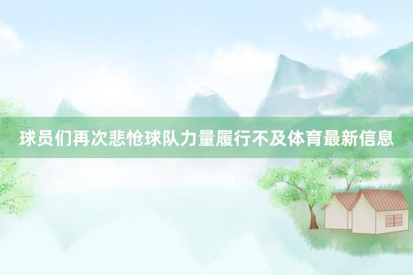 球员们再次悲怆球队力量履行不及体育最新信息