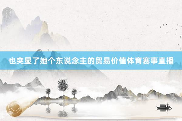 也突显了她个东说念主的贸易价值体育赛事直播