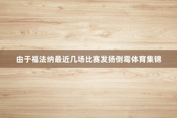 由于福法纳最近几场比赛发扬倒霉体育集锦