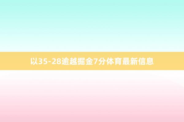 以35-28逾越掘金7分体育最新信息