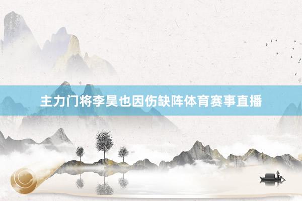主力门将李昊也因伤缺阵体育赛事直播