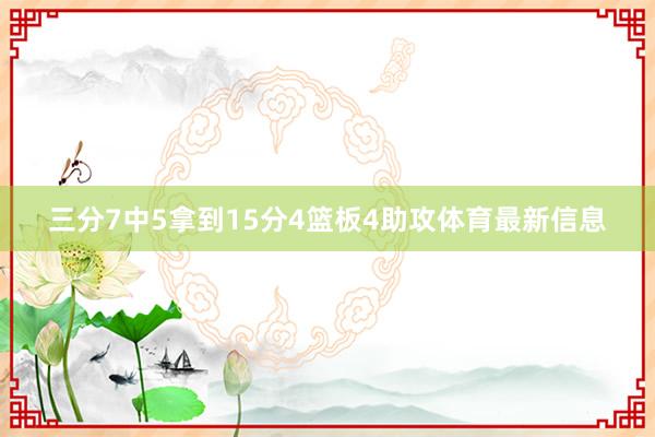 三分7中5拿到15分4篮板4助攻体育最新信息