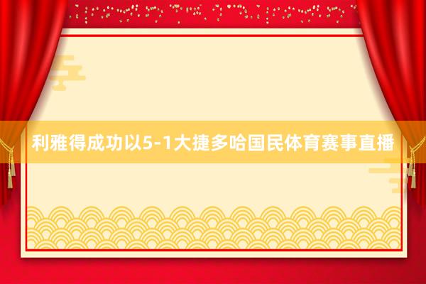 利雅得成功以5-1大捷多哈国民体育赛事直播
