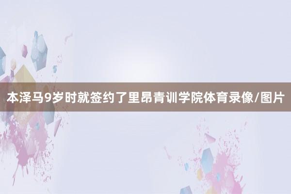 本泽马9岁时就签约了里昂青训学院体育录像/图片
