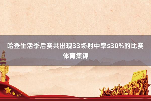 哈登生活季后赛共出现33场射中率≤30%的比赛体育集锦