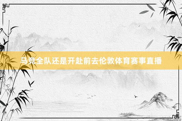 马竞全队还是开赴前去伦敦体育赛事直播