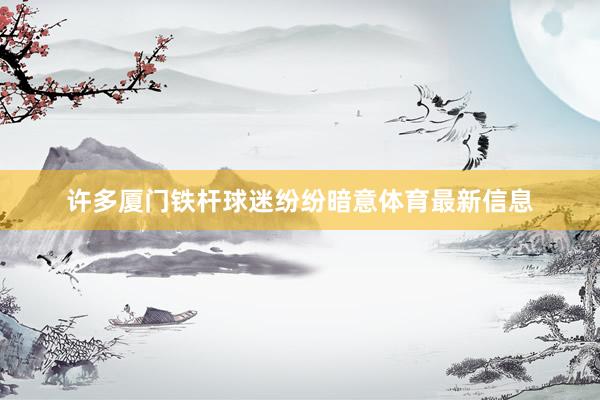 许多厦门铁杆球迷纷纷暗意体育最新信息