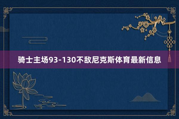 骑士主场93-130不敌尼克斯体育最新信息