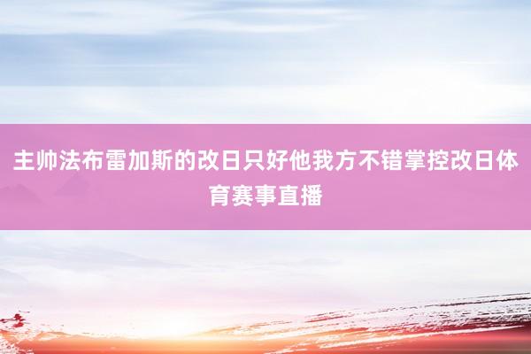 主帅法布雷加斯的改日只好他我方不错掌控改日体育赛事直播