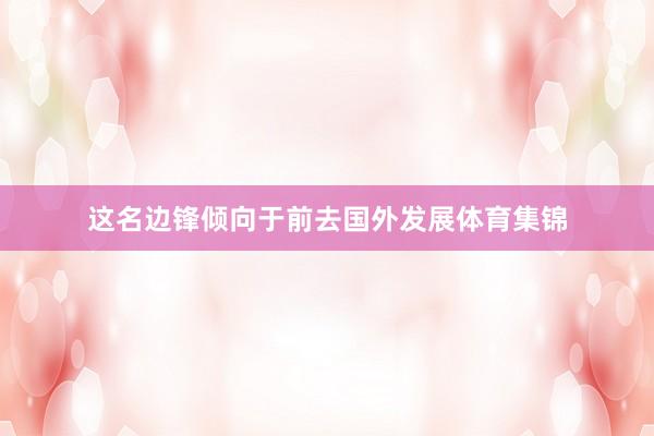 这名边锋倾向于前去国外发展体育集锦
