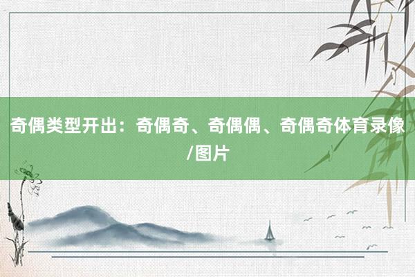 奇偶类型开出：奇偶奇、奇偶偶、奇偶奇体育录像/图片
