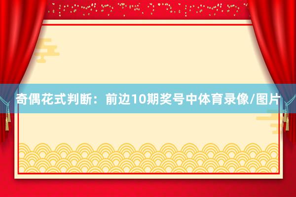 奇偶花式判断：前边10期奖号中体育录像/图片